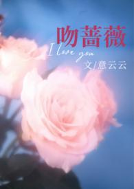 吻上蔷薇的短剧