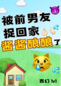 被前男友抓回家酱酱酿