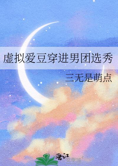 虚拟爱豆穿进男团选秀最新章节更新时间