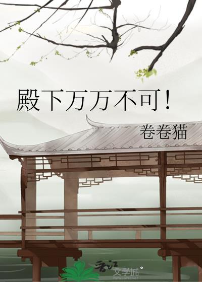 殿下万万不可!卷卷猫免费阅读